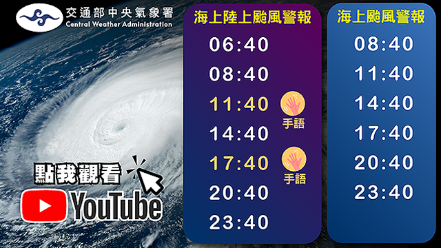 【颱風警報記者會網路直播節目表】海上颱風警報：08:40、11:40、14:40、17:40、20:40、23:40；海上陸上颱風警報：06:40、08:40、11:40、14:40、17:40、20:40、23:40。